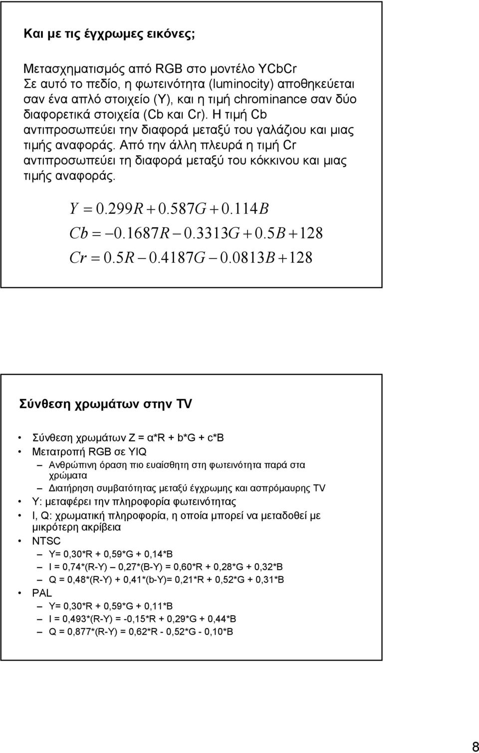 Από την άλλη πλευρά η τιµή Cr αντιπροσωπεύει τη διαφορά µεταξύ του κόκκινου και µιας τιµής αναφοράς. Y =.99R +.57G +.4B Cb =.67R.333G +.5B + Cr =.5R.47G.
