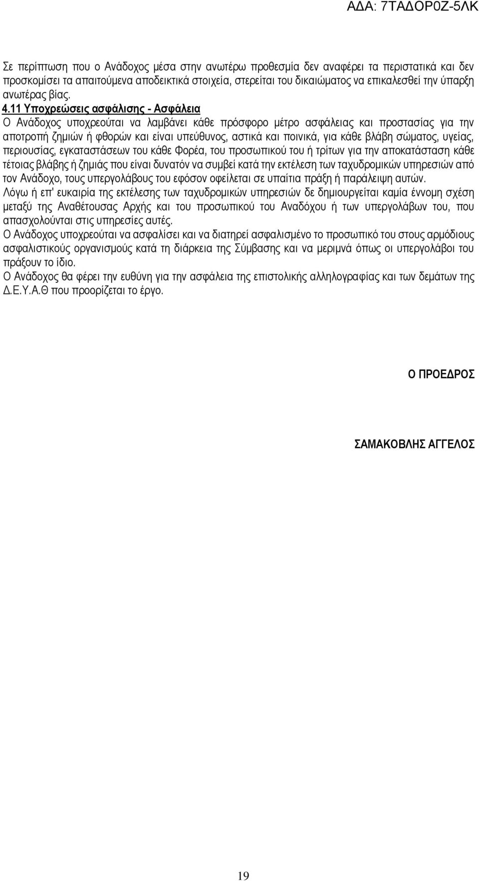 11 Υποχρεώσεις ασφάλισης - Ασφάλεια Ο Ανάδοχος υποχρεούται να λαμβάνει κάθε πρόσφορο μέτρο ασφάλειας και προστασίας για την αποτροπή ζημιών ή φθορών και είναι υπεύθυνος, αστικά και ποινικά, για κάθε