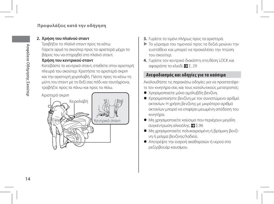 Κρατήστε το αριστερό σκριπ και την αριστερή χειρολαβή. Πιέστε προς τα κάτω τη μύτη του σταντ με το δεξί σας πόδι και ταυτόχρονα, τραβήξτε προς τα πάνω και προς τα πίσω.