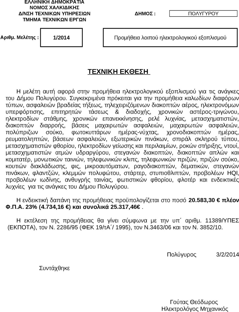 Συγκεκριμένα πρόκειται για την προμήθεια καλωδίων διαφόρων τύπων, ασφαλειών βραδείας τήξεως, τηλεχειριζόμενων διακοπτών αέρος, ηλεκτρονόμων υπερφόρτισης, επιτηρητών τάσεως & διαδοχής, χρονικών