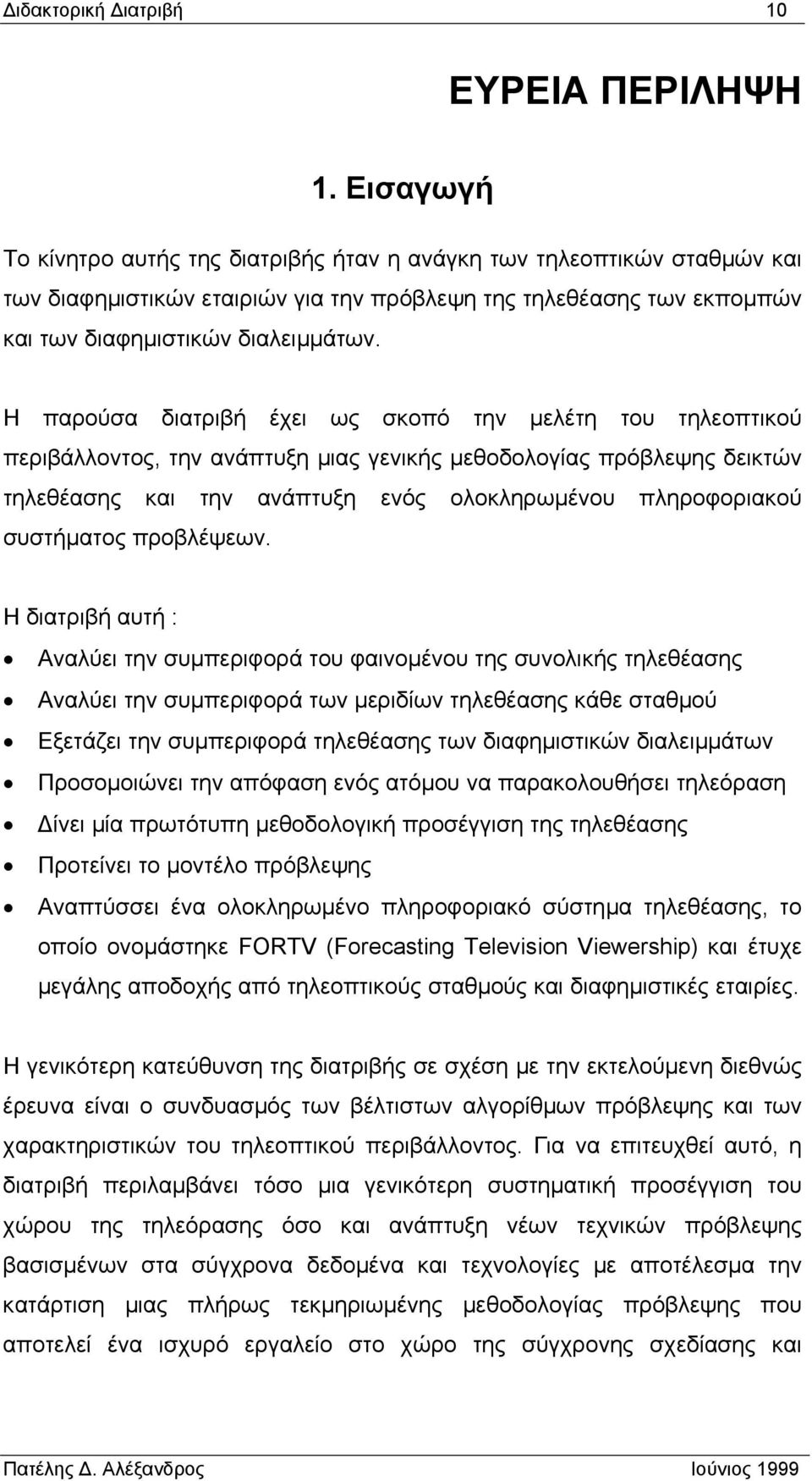 Η παρούσα διατριβή έχει ως σκοπό την µελέτη του τηλεοπτικού περιβάλλοντος, την ανάπτυξη µιας γενικής µεθοδολογίας πρόβλεψης δεικτών τηλεθέασης και την ανάπτυξη ενός ολοκληρωµένου πληροφοριακού