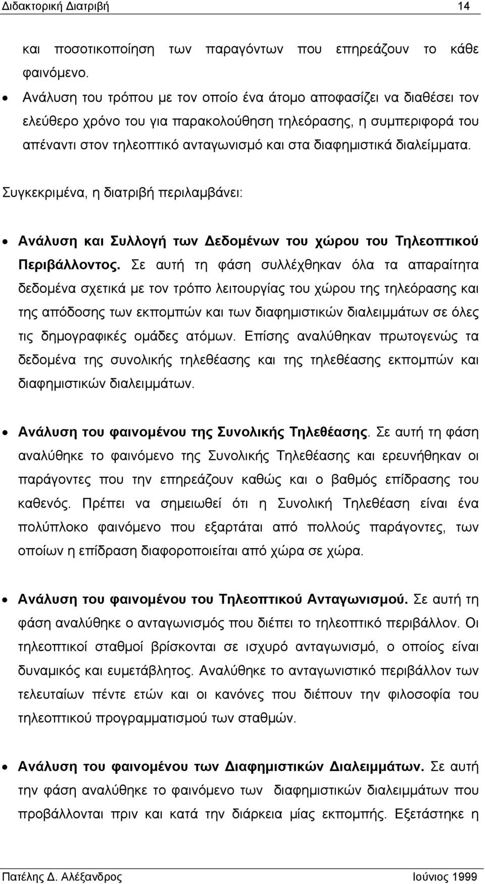 διαλείµµατα. Συγκεκριµένα, η διατριβή περιλαµβάνει: Ανάλυση και Συλλογή των εδοµένων του χώρου του Τηλεοπτικού Περιβάλλοντος.