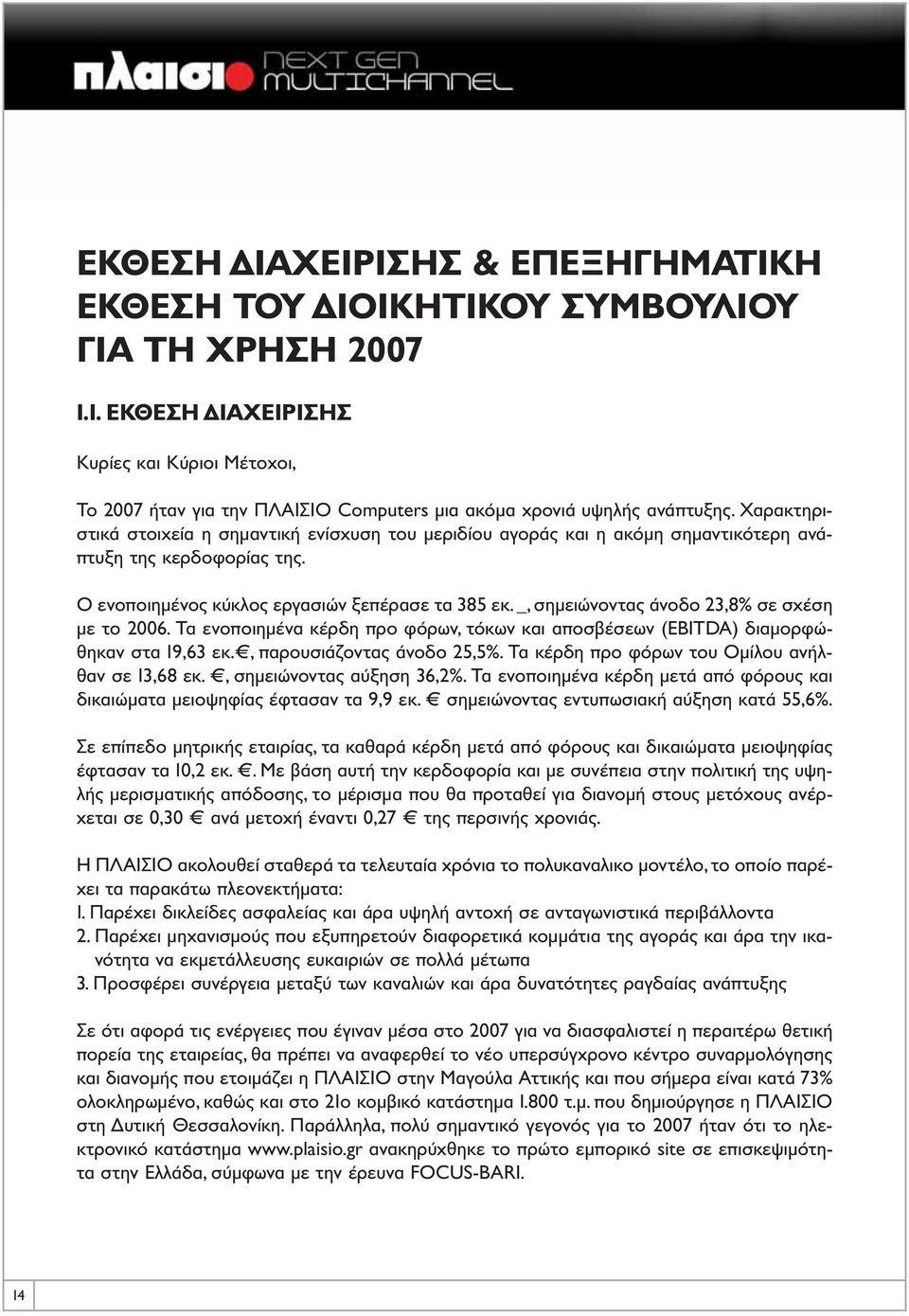 Χαρακτηριστικά στοιχεία η σημαντική ενίσχυση του μεριδίου αγοράς και η ακόμη σημαντικότερη ανάπτυξη της κερδοφορίας της. Ο ενοποιημένος κύκλος εργασιών ξεπέρασε τα 385 εκ.