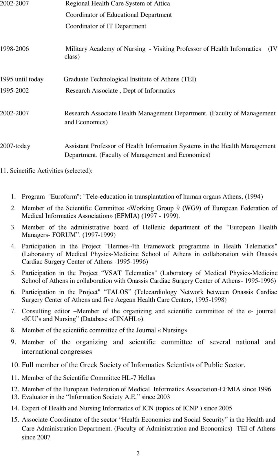 (Faculty of Management and Economics) 2007-today Assistant Professor of Health Information Systems in the Health Management Department. (Faculty of Management and Economics) 11.