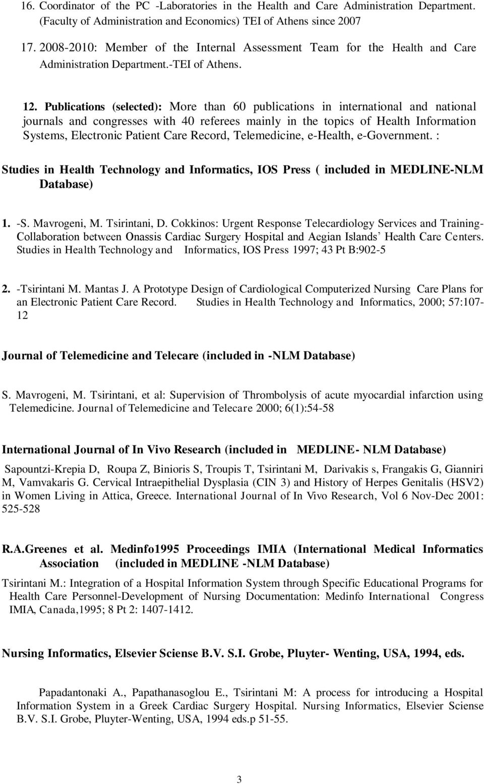 Publications (selected): More than 60 publications in international and national journals and congresses with 40 referees mainly in the topics of Health Information Systems, Electronic Patient Care