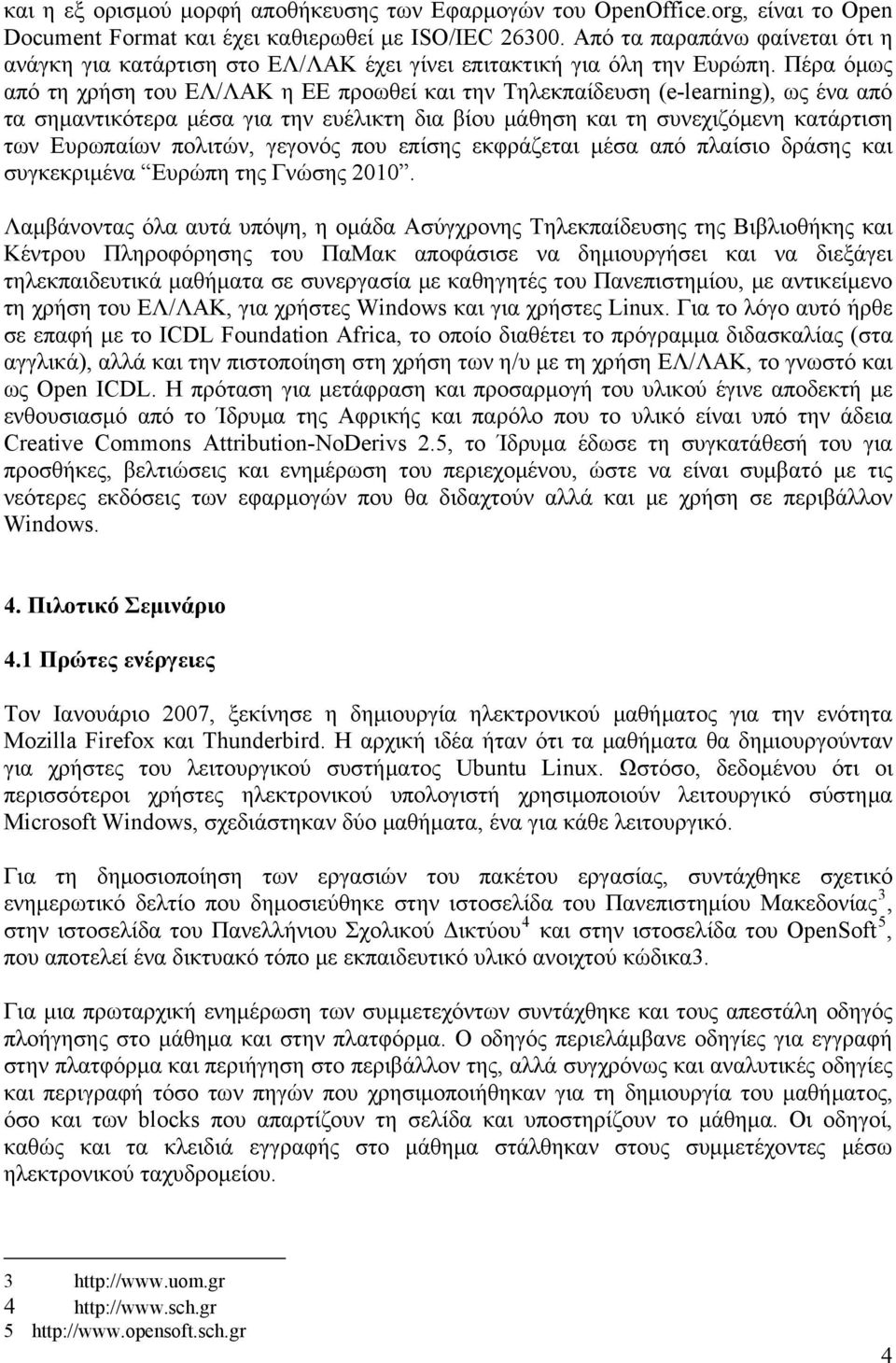 Πέρα όμως από τη χρήση του ΕΛ/ΛΑΚ η ΕΕ προωθεί και την Τηλεκπαίδευση (e-learning), ως ένα από τα σημαντικότερα μέσα για την ευέλικτη δια βίου μάθηση και τη συνεχιζόμενη κατάρτιση των Ευρωπαίων