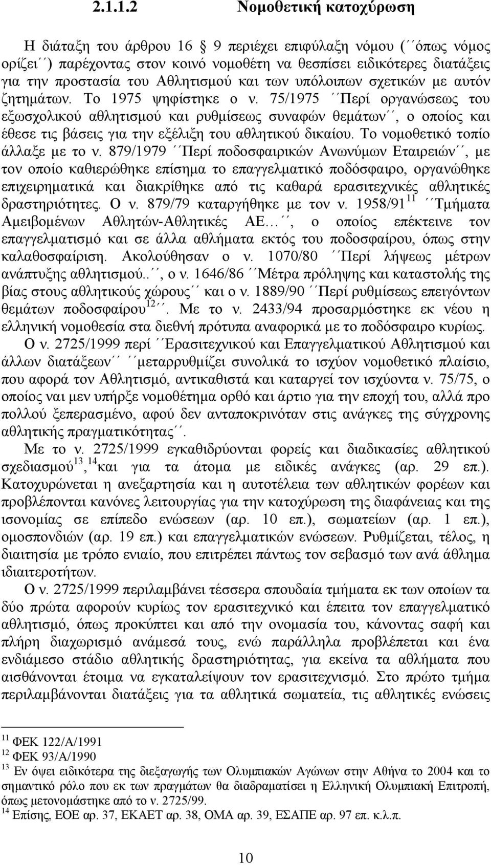 75/1975 Περί οργανώσεως του εξωσχολικού αθλητισµού και ρυθµίσεως συναφών θεµάτων, ο οποίος και έθεσε τις βάσεις για την εξέλιξη του αθλητικού δικαίου. Το νοµοθετικό τοπίο άλλαξε µε το ν.