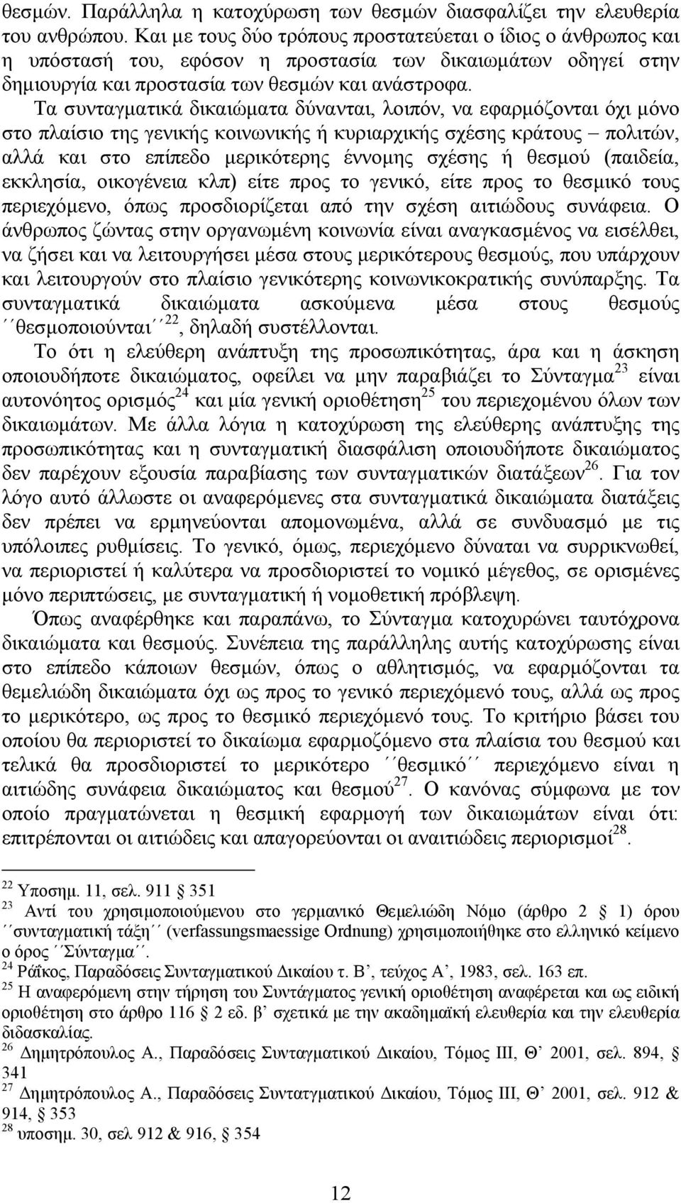 Τα συνταγµατικά δικαιώµατα δύνανται, λοιπόν, να εφαρµόζονται όχι µόνο στο πλαίσιο της γενικής κοινωνικής ή κυριαρχικής σχέσης κράτους πολιτών, αλλά και στο επίπεδο µερικότερης έννοµης σχέσης ή θεσµού