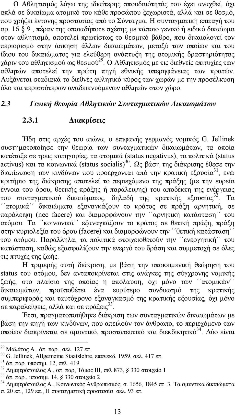 16 9, πέραν της οποιαδήποτε σχέσης µε κάποιο γενικό ή ειδικό δικαίωµα στον αθλητισµό, αποτελεί πρωτίστως το θεσµικό βάθρο, που δικαιολογεί τον περιορισµό στην άσκηση άλλων δικαιωµάτων, µεταξύ των