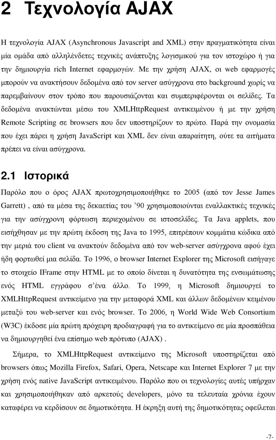 Με την χρήση AJAX, οι web εφαρμογές μπορούν να ανακτήσουν δεδομένα από τον server ασύγχρονα στο background χωρίς να παρεμβαίνουν στον τρόπο που παρουσιάζονται και συμπεριφέρονται οι σελίδες.