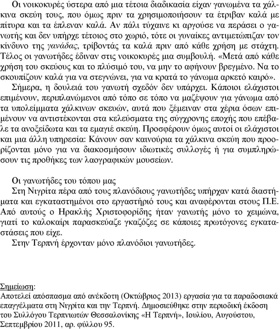 Τέλος οι γανωτήδες έδιναν στις νοικοκυρές µια συµβουλή. «Μετά από κάθε χρήση του σκεύους και το πλύσιµό του, να µην το αφήνουν βρεγµένο.