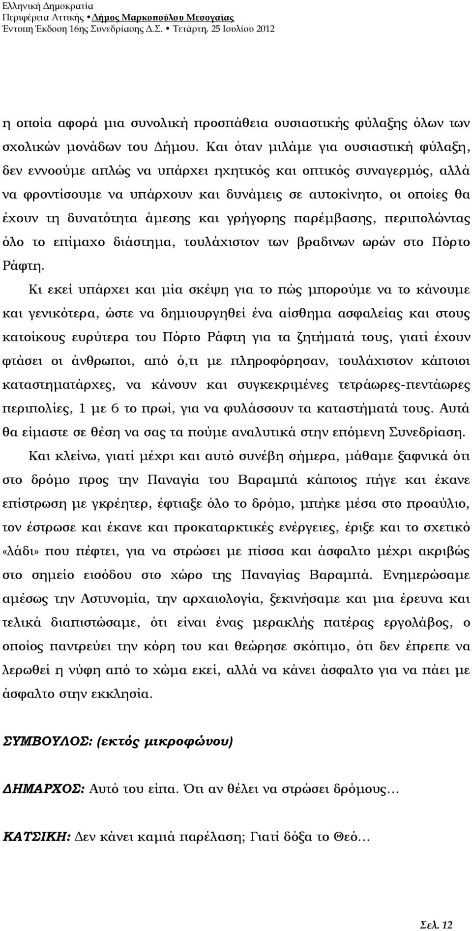 άμεσης και γρήγορης παρέμβασης, περιπολώντας όλο το επίμαχο διάστημα, τουλάχιστον των βραδινων ωρών στο Πόρτο Ράφτη.