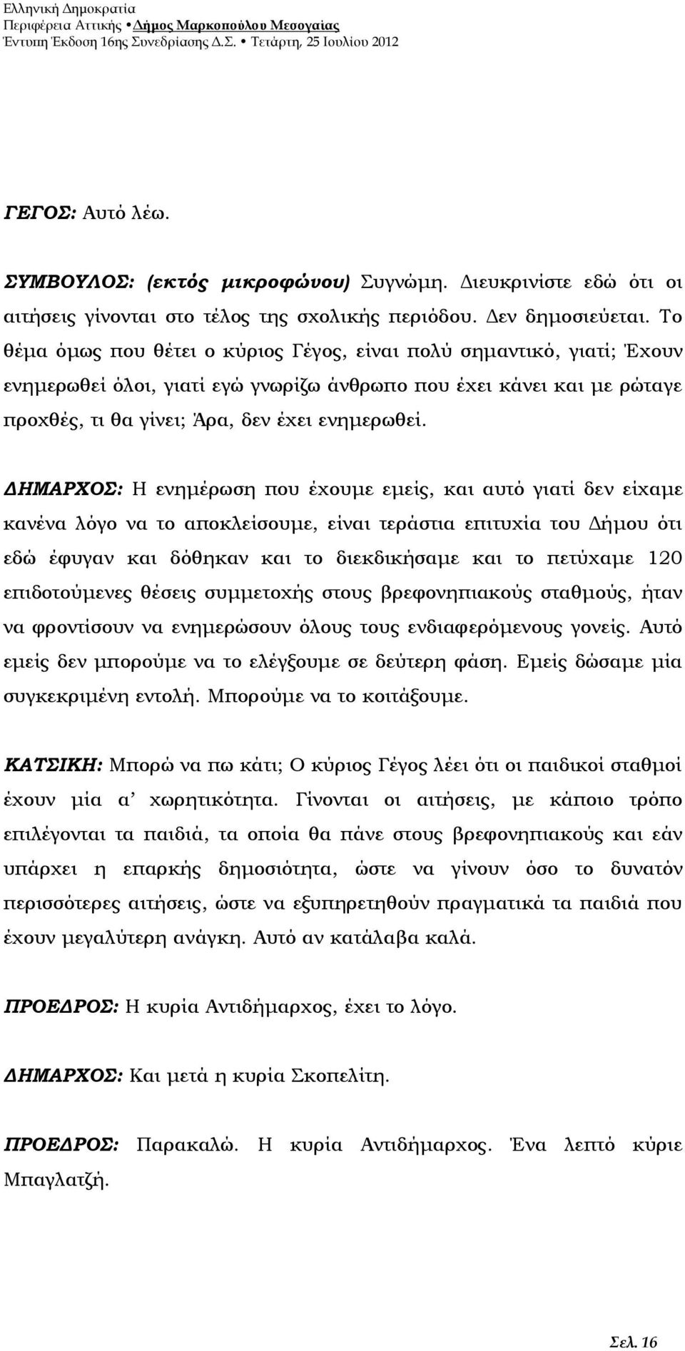 ΔΗΜΑΡΧΟΣ: Η ενημέρωση που έχουμε εμείς, και αυτό γιατί δεν είχαμε κανένα λόγο να το αποκλείσουμε, είναι τεράστια επιτυχία του Δήμου ότι εδώ έφυγαν και δόθηκαν και το διεκδικήσαμε και το πετύχαμε 120
