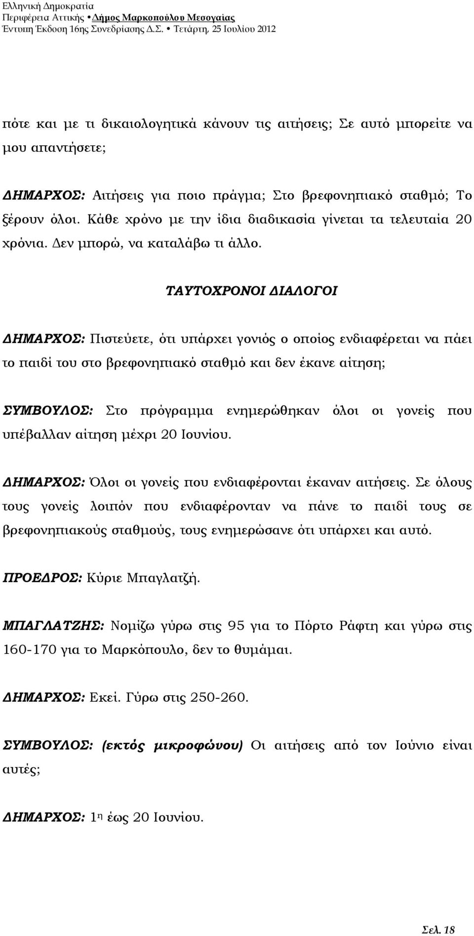 ΤΑΥΤΟΧΡΟΝΟΙ ΔΙΑΛΟΓΟΙ ΔΗΜΑΡΧΟΣ: Πιστεύετε, ότι υπάρχει γονιός ο οποίος ενδιαφέρεται να πάει το παιδί του στο βρεφονηπιακό σταθμό και δεν έκανε αίτηση; ΣΥΜΒΟΥΛΟΣ: Στο πρόγραμμα ενημερώθηκαν όλοι οι