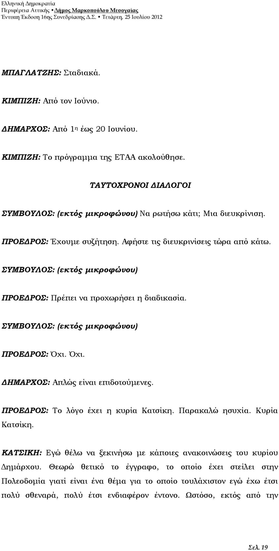 ΣΥΜΒΟΥΛΟΣ: (εκτός μικροφώνου) ΠΡΟΕΔΡΟΣ: Πρέπει να προχωρήσει η διαδικασία. ΣΥΜΒΟΥΛΟΣ: (εκτός μικροφώνου) ΠΡΟΕΔΡΟΣ: Όχι. Όχι. ΔΗΜΑΡΧΟΣ: Απλώς είναι επιδοτούμενες.