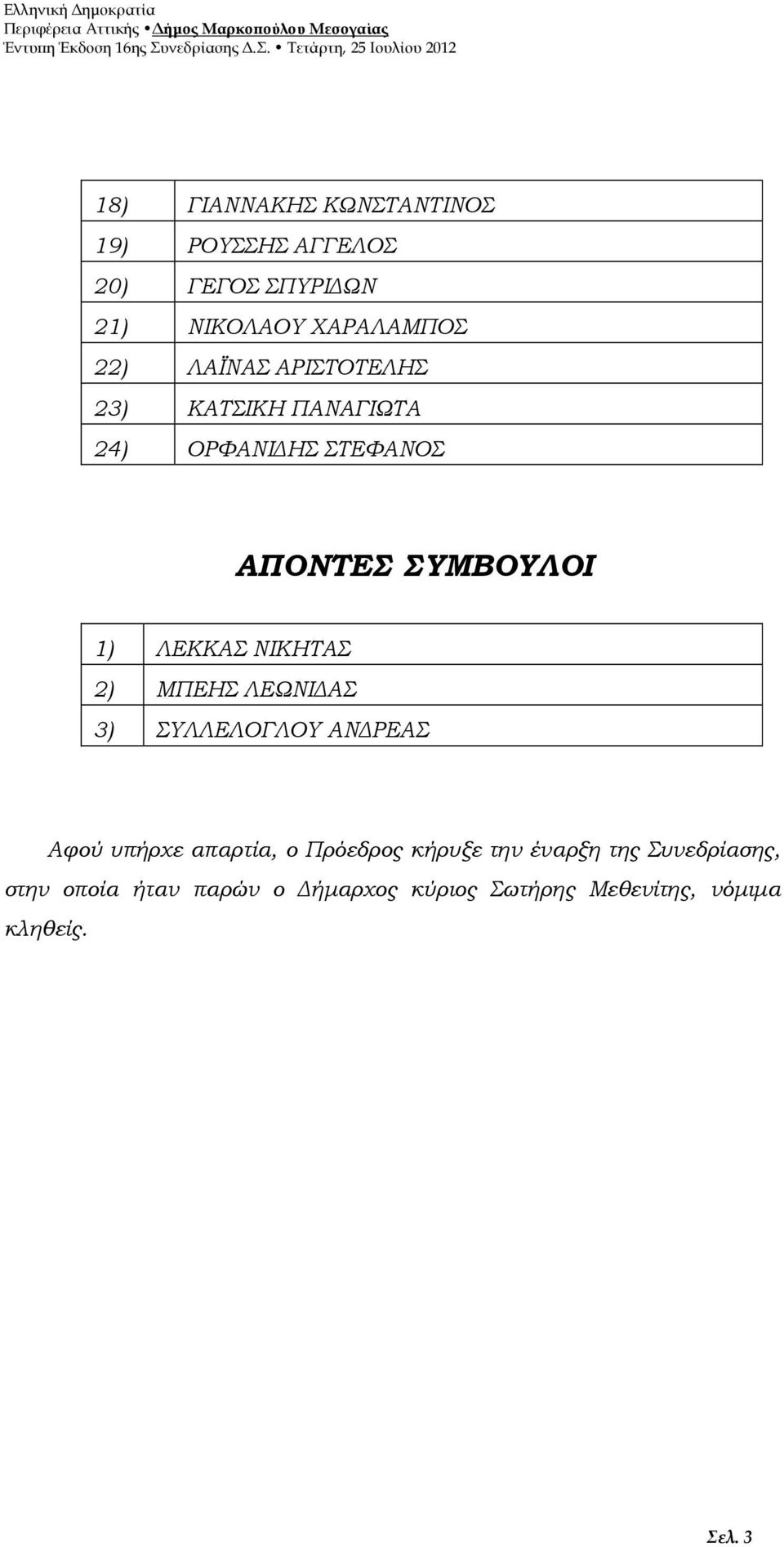 ΝΙΚΗΤΑΣ 2) ΜΠΕΗΣ ΛΕΩΝΙΔΑΣ 3) ΣΥΛΛΕΛΟΓΛΟΥ ΑΝΔΡΕΑΣ Αφού υπήρχε απαρτία, ο Πρόεδρος κήρυξε την