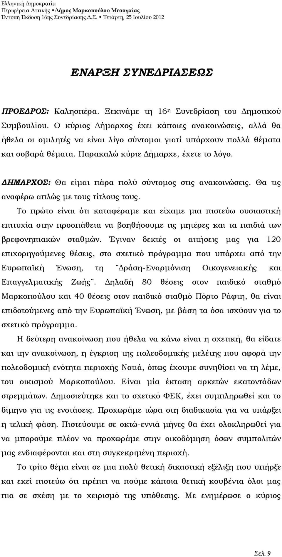 ΔΗΜΑΡΧΟΣ: Θα είμαι πάρα πολύ σύντομος στις ανακοινώσεις. Θα τις αναφέρω απλώς με τους τίτλους τους.