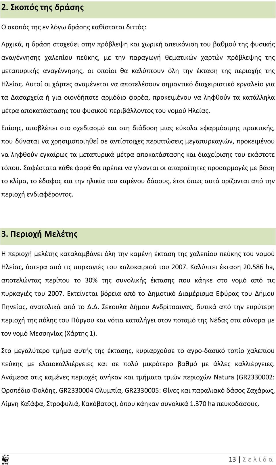 Αυτοί οι χάρτες αναμένεται να αποτελέσουν σημαντικό διαχειριστικό εργαλείο για τα Δασαρχεία ή για οιονδήποτε αρμόδιο φορέα, προκειμένου να ληφθούν τα κατάλληλα μέτρα αποκατάστασης του φυσικού