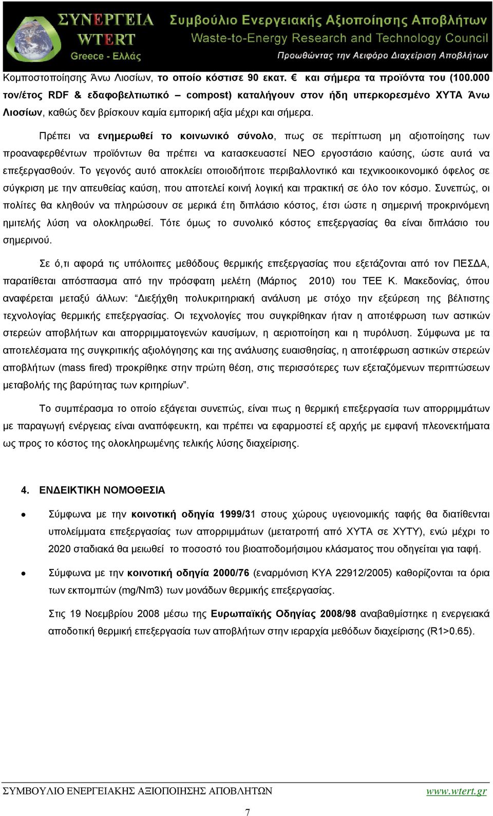 Πρέπει να ενημερωθεί το κοινωνικό σύνολο, πως σε περίπτωση μη αξιοποίησης των προαναφερθέντων προϊόντων θα πρέπει να κατασκευαστεί ΝΕΟ εργοστάσιο καύσης, ώστε αυτά να επεξεργασθούν.