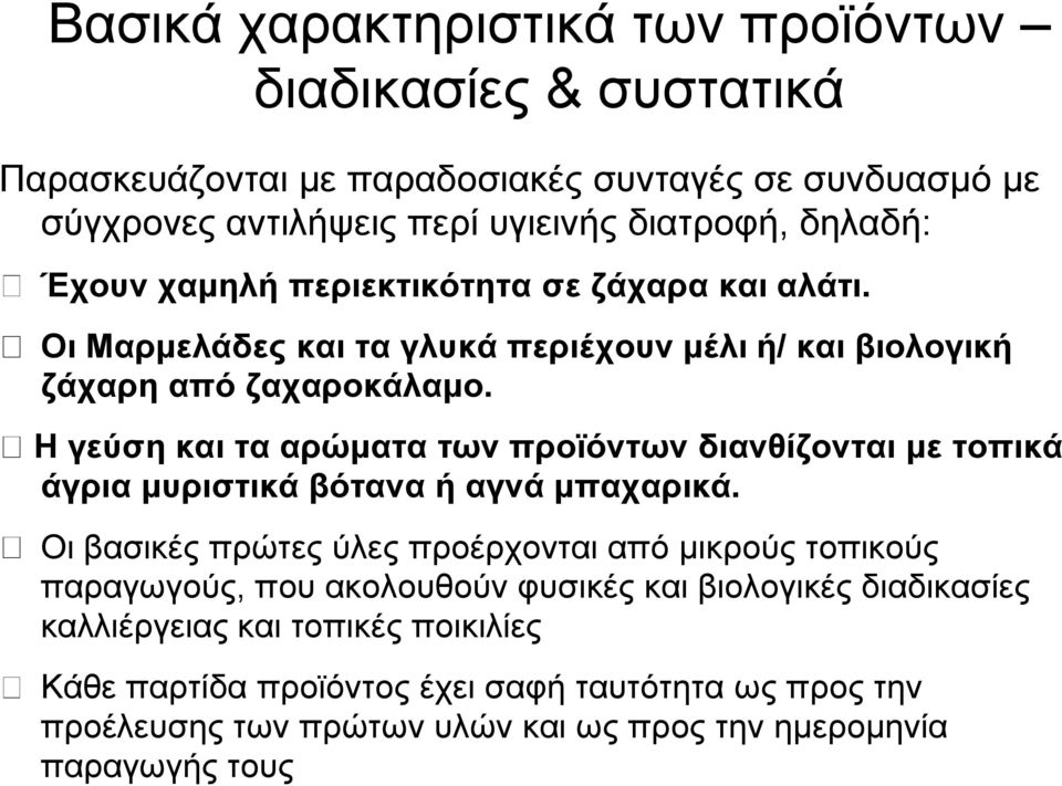 Η γεύση και τα αρώματα των προϊόντων διανθίζονται με τοπικά άγρια μυριστικά βότανα ή αγνά μπαχαρικά.