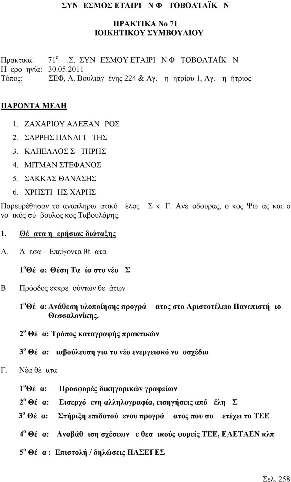 ΧΡΗΣΤΙΔΗΣ ΧΑΡΗΣ Παρευρέθησαν το αναπληρωματικό μέλος ΔΣ κ. Γ. Ανεμοδουράς, ο κος Ψωμάς και ο νομικός σύμβουλος κος Ταβουλάρης. 1. Θέματα ημερήσιας διάταξης Α.