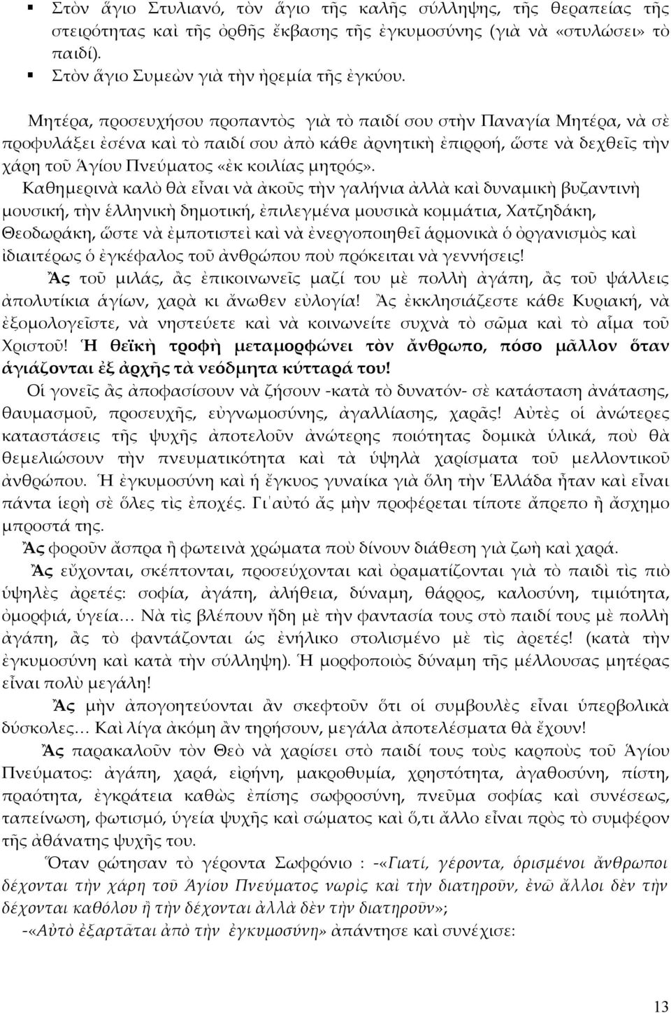 Καθημερινὰ καλὸ θὰ εἶναι νὰ ἀκοῦς τὴν γαλήνια ἀλλὰ καὶ δυναμικὴ βυζαντινὴ μουσική, τὴν ἑλληνικὴ δημοτική, ἐπιλεγμένα μουσικὰ κομμάτια, Χατζηδάκη, Θεοδωράκη, ὥστε νὰ ἐμποτιστεὶ καὶ νὰ ἐνεργοποιηθεῖ