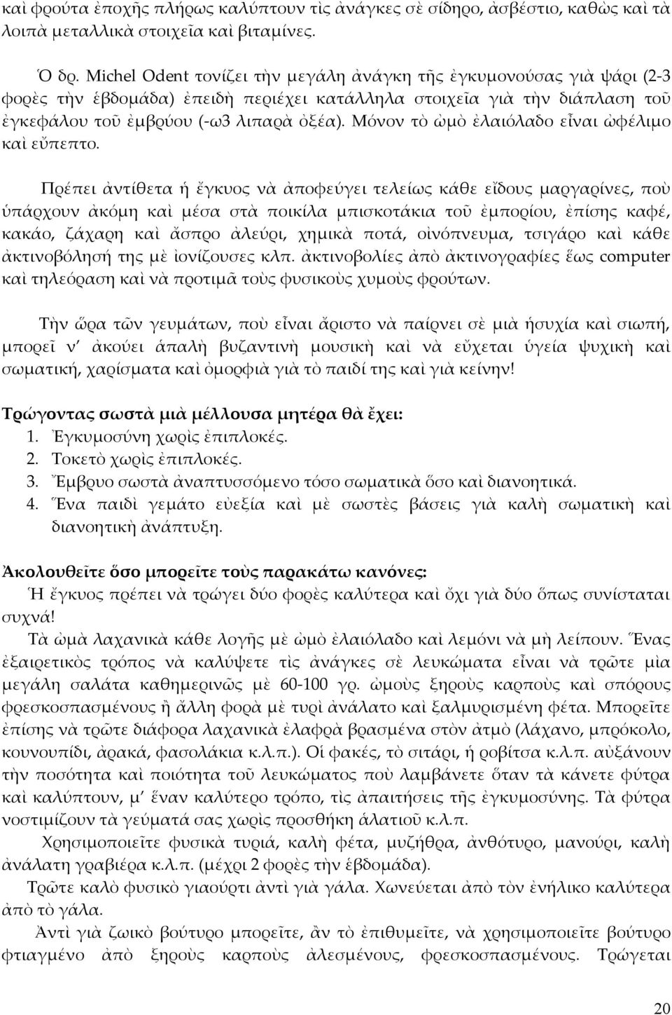 Μόνον τὸ ὠμὸ ἐλαιόλαδο εἶναι ὠφέλιμο καὶ εὔπεπτο.