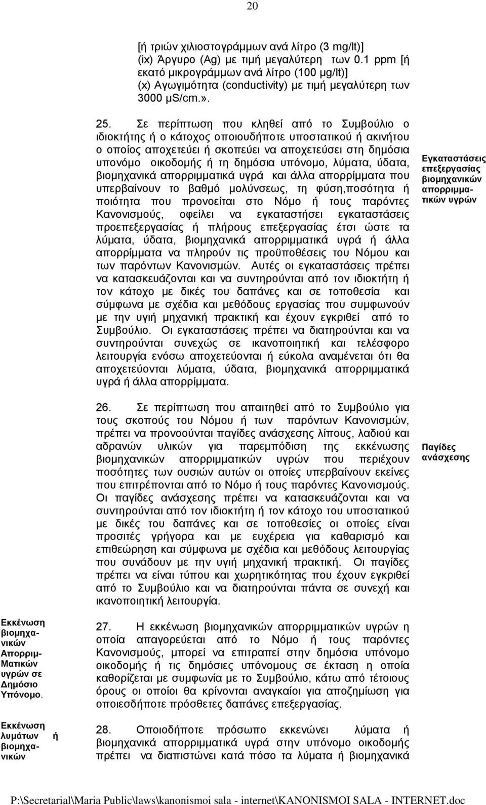 Σε περίπτωση που κληθεί από το Συμβούλιο ο ιδιοκτήτης ή ο κάτοχος οποιουδήποτε υποστατικού ή ακινήτου ο οποίος αποχετεύει ή σκοπεύει να αποχετεύσει στη δημόσια υπονόμο οικοδομής ή τη δημόσια υπόνομο,