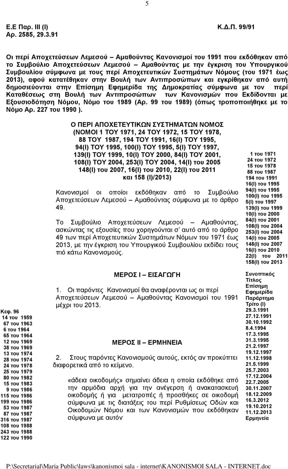 Αποχετευτικών Συστημάτων Νόμους (του 1971 έως 2013), αφού κατατέθηκαν στην Βουλή των Αντιπροσώπων και εγκρίθηκαν από αυτή δημοσιεύονται στην Εφημερίδα της Δημοκρατίας σύμφωνα με τον περί Καταθέσεως