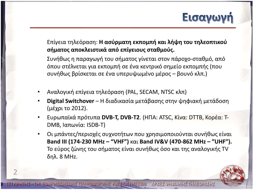 ) Αναλογική επίγεια τηλεόραση (PAL, SECAM, NTSC κλπ) Digital Switchover Η διαδικασία μετάβασης στην ψηφιακή μετάδοση (μέχρι το 2012). Ευρωπαϊκά πρότυπα DVB Τ, DVB Τ2.