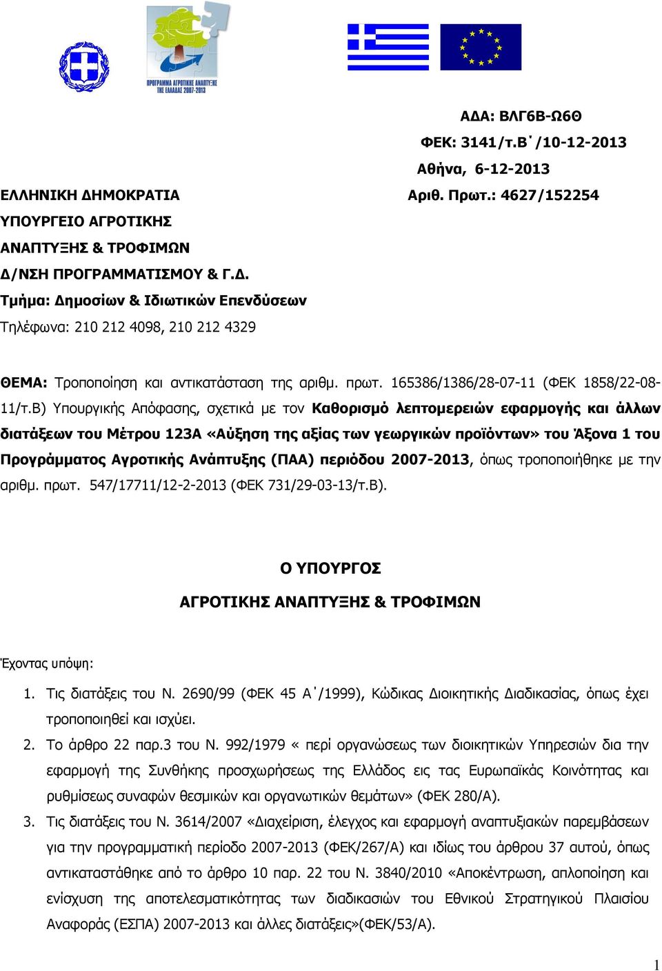 Β) Υπουργικής Απόφασης, σχετικά με τον Καθορισμό λεπτομερειών εφαρμογής και άλλων διατάξεων του Μέτρου 123Α «Αύξηση της αξίας των γεωργικών προϊόντων» του Άξονα 1 του Προγράμματος Αγροτικής Ανάπτυξης