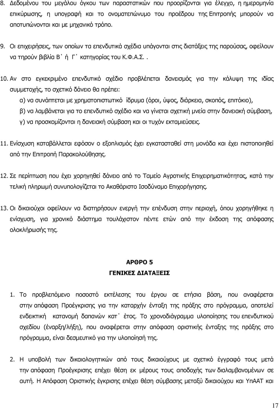 Αν στο εγκεκριμένο επενδυτικό σχέδιο προβλέπεται δανεισμός για την κάλυψη της ιδίας συμμετοχής, το σχετικό δάνειο θα πρέπει: α) να συνάπτεται με χρηματοπιστωτικό ίδρυμα (όροι, ύψος, διάρκεια, σκοπός,
