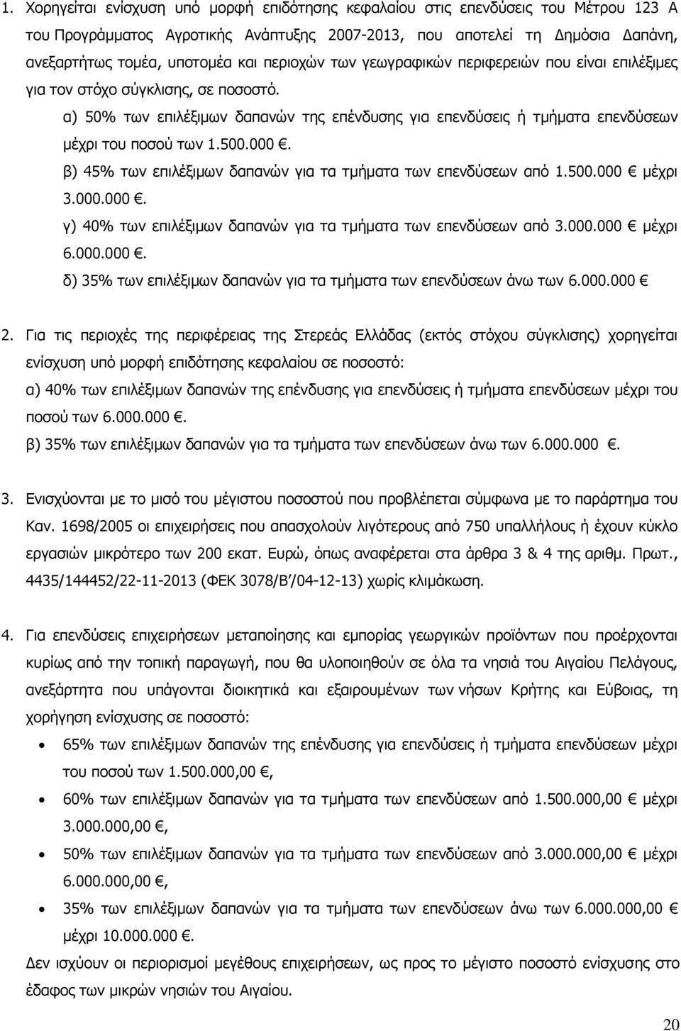 500.000. β) 45% των επιλέξιμων δαπανών για τα τμήματα των επενδύσεων από 1.500.000 μέχρι 3.000.000. γ) 40% των επιλέξιμων δαπανών για τα τμήματα των επενδύσεων από 3.000.000 μέχρι 6.000.000. δ) 35% των επιλέξιμων δαπανών για τα τμήματα των επενδύσεων άνω των 6.