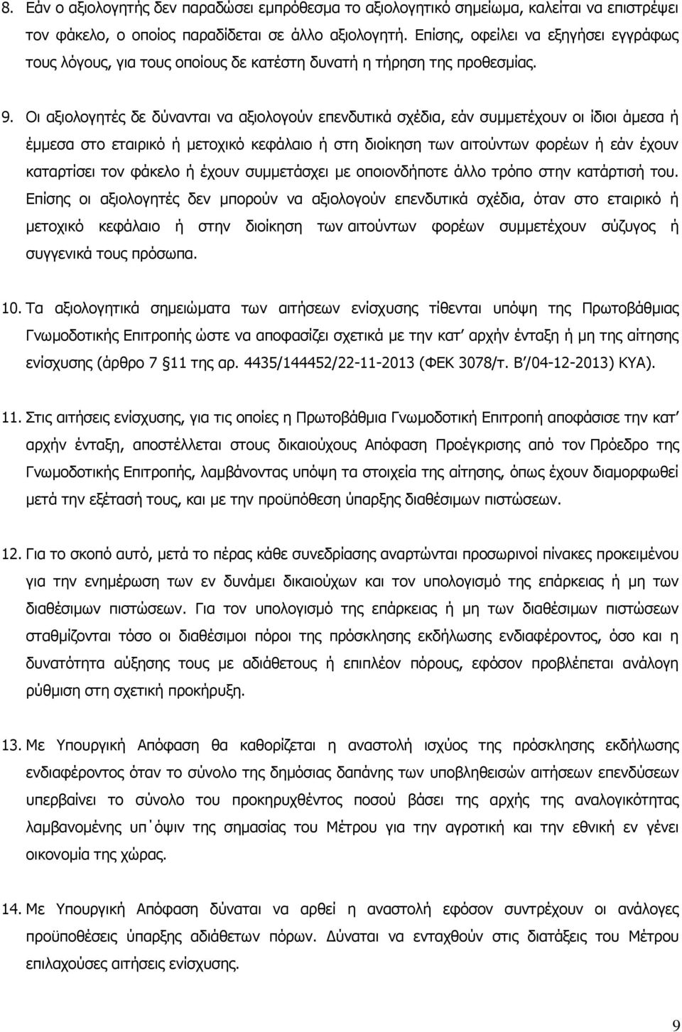 Οι αξιολογητές δε δύνανται να αξιολογούν επενδυτικά σχέδια, εάν συμμετέχουν οι ίδιοι άμεσα ή έμμεσα στο εταιρικό ή μετοχικό κεφάλαιο ή στη διοίκηση των αιτούντων φορέων ή εάν έχουν καταρτίσει τον