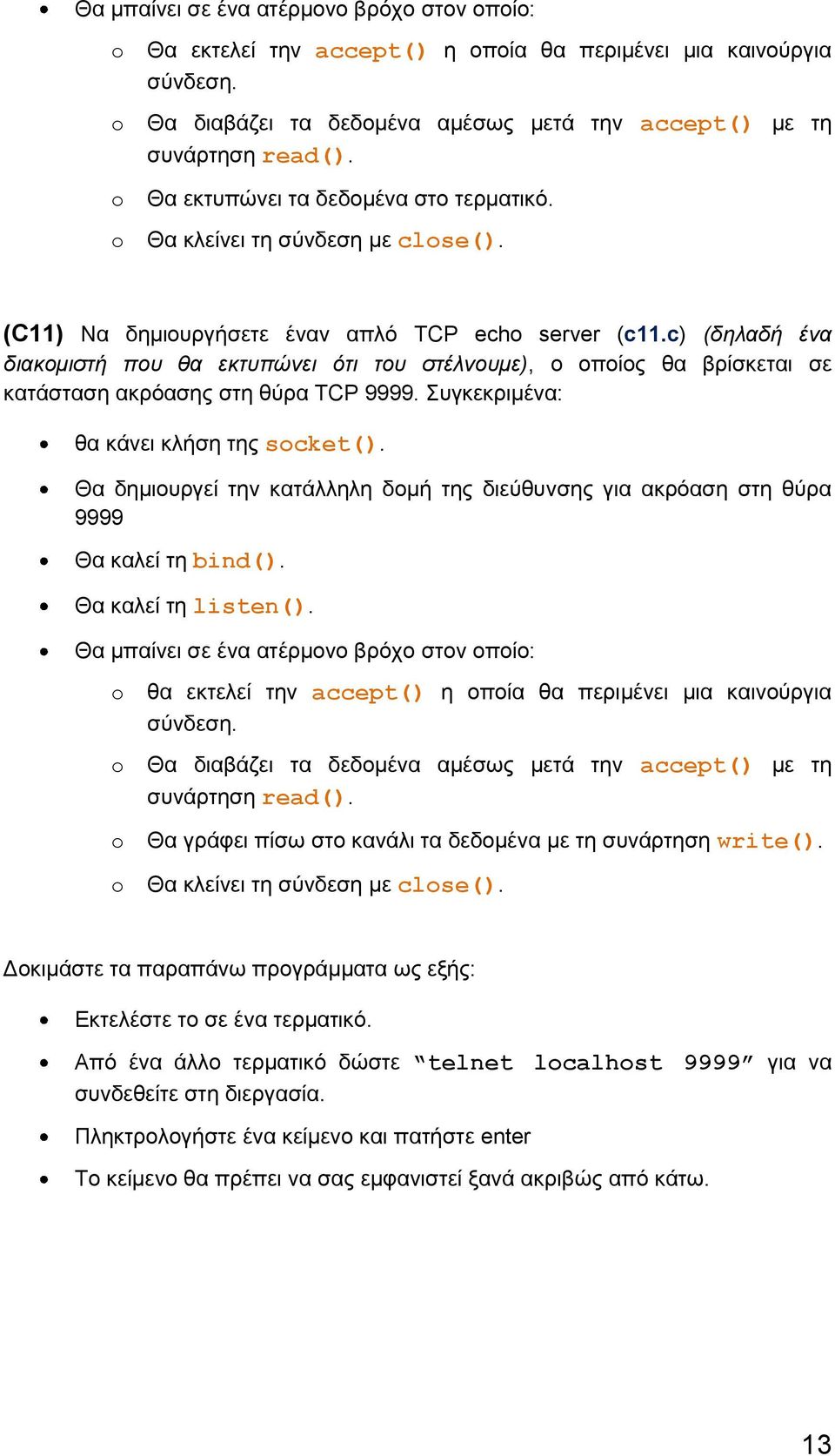c) (δηλαδή ένα διακομιστή που θα εκτυπώνει ότι του στέλνουμε), ο οποίος θα βρίσκεται σε κατάσταση ακρόασης στη θύρα TCP 9999. Συγκεκριμένα: θα κάνει κλήση της socket().