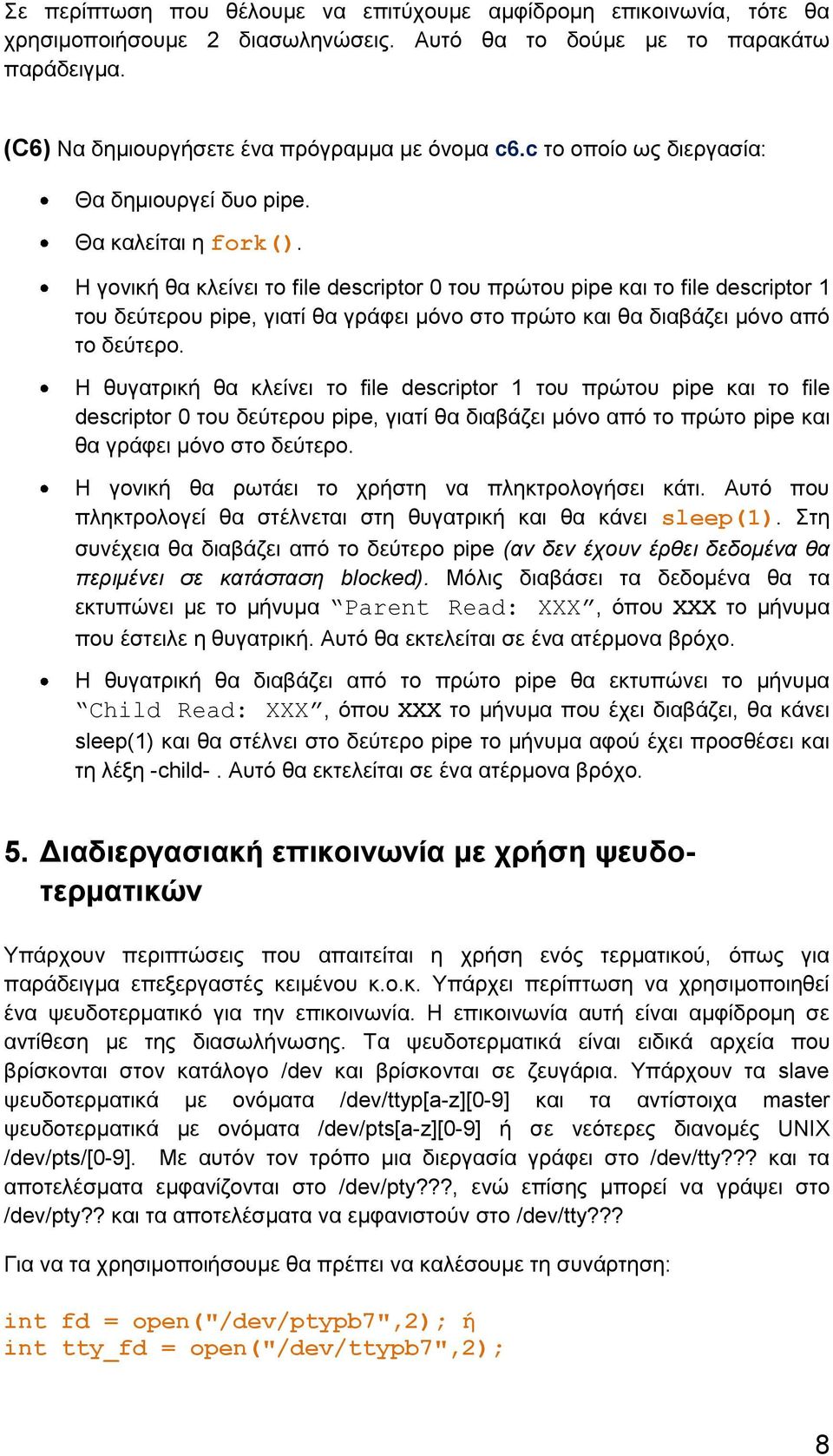 Η γονική θα κλείνει το file descriptor 0 του πρώτου pipe και το file descriptor 1 του δεύτερου pipe, γιατί θα γράφει μόνο στο πρώτο και θα διαβάζει μόνο από το δεύτερο.