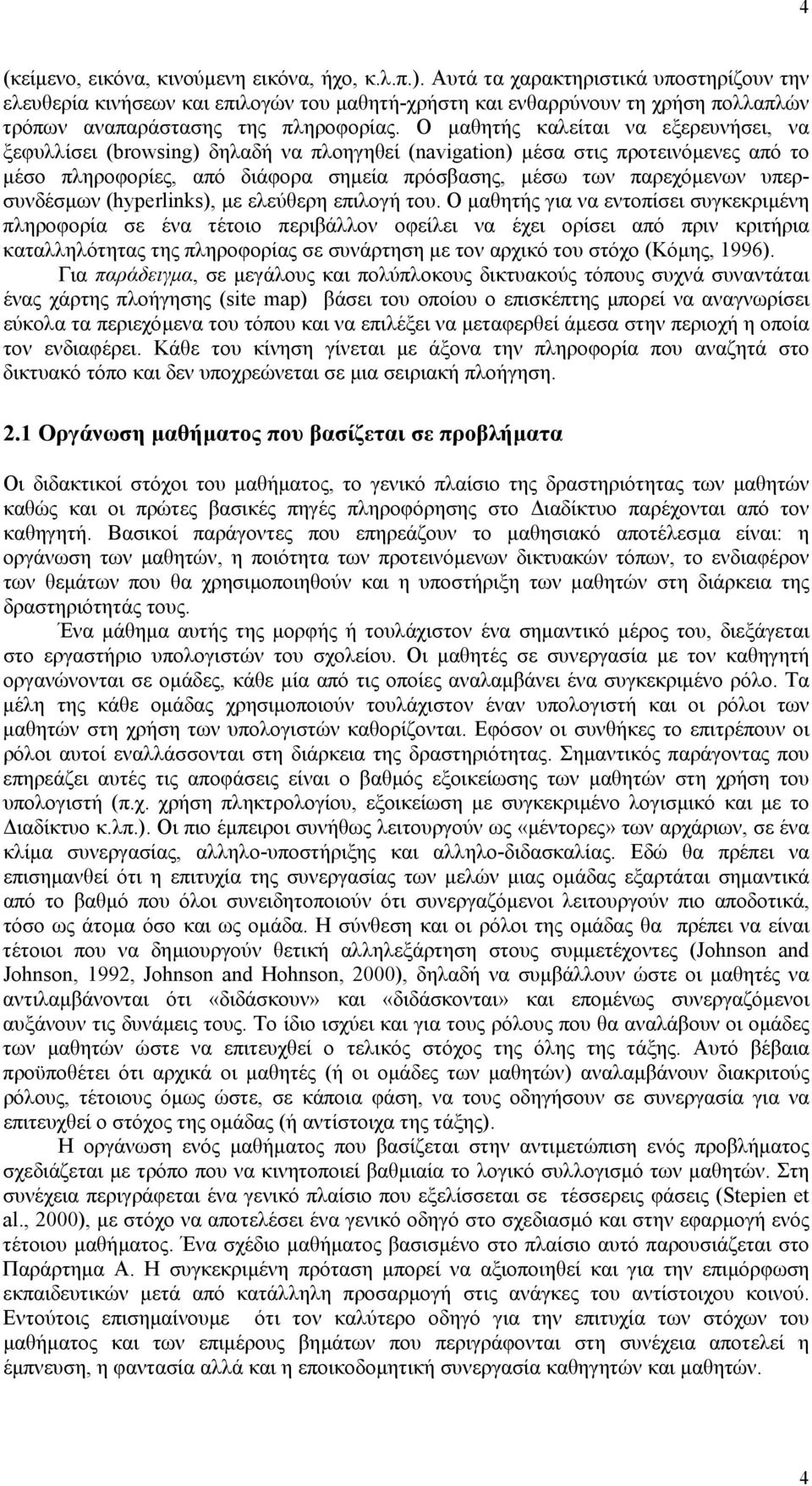 Ο µαθητής καλείται να εξερευνήσει, να ξεφυλλίσει (browsing) δηλαδή να πλοηγηθεί (navigation) µέσα στις προτεινόµενες από το µέσο πληροφορίες, από διάφορα σηµεία πρόσβασης, µέσω των παρεχόµενων
