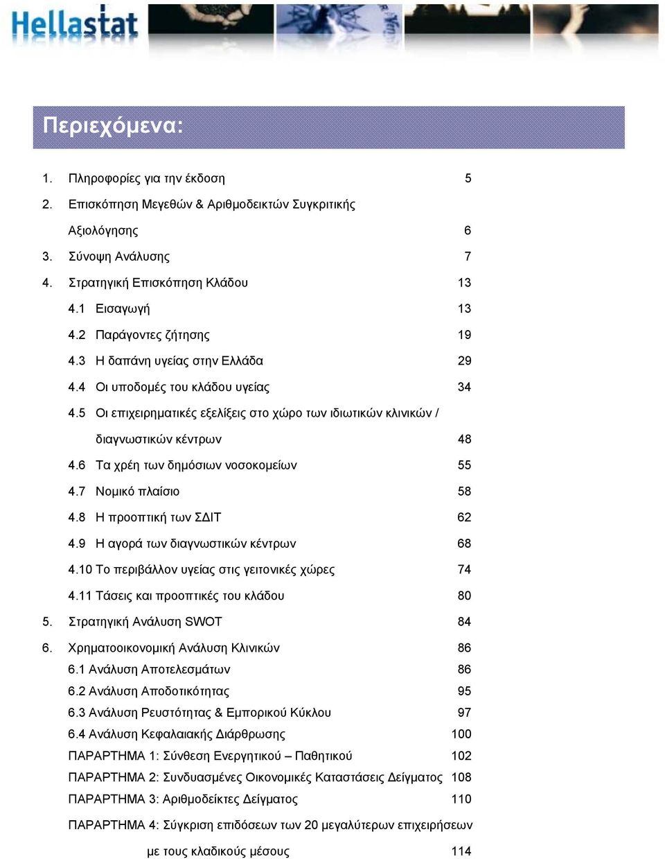 6 Τα χρέη των δημόσιων νοσοκομείων 55 4.7 Νομικό πλαίσιο 58 4.8 Η προοπτική των ΣΔΙΤ 62 4.9 Η αγορά των διαγνωστικών κέντρων 68 4.10 Το περιβάλλον υγείας στις γειτονικές χώρες 74 4.