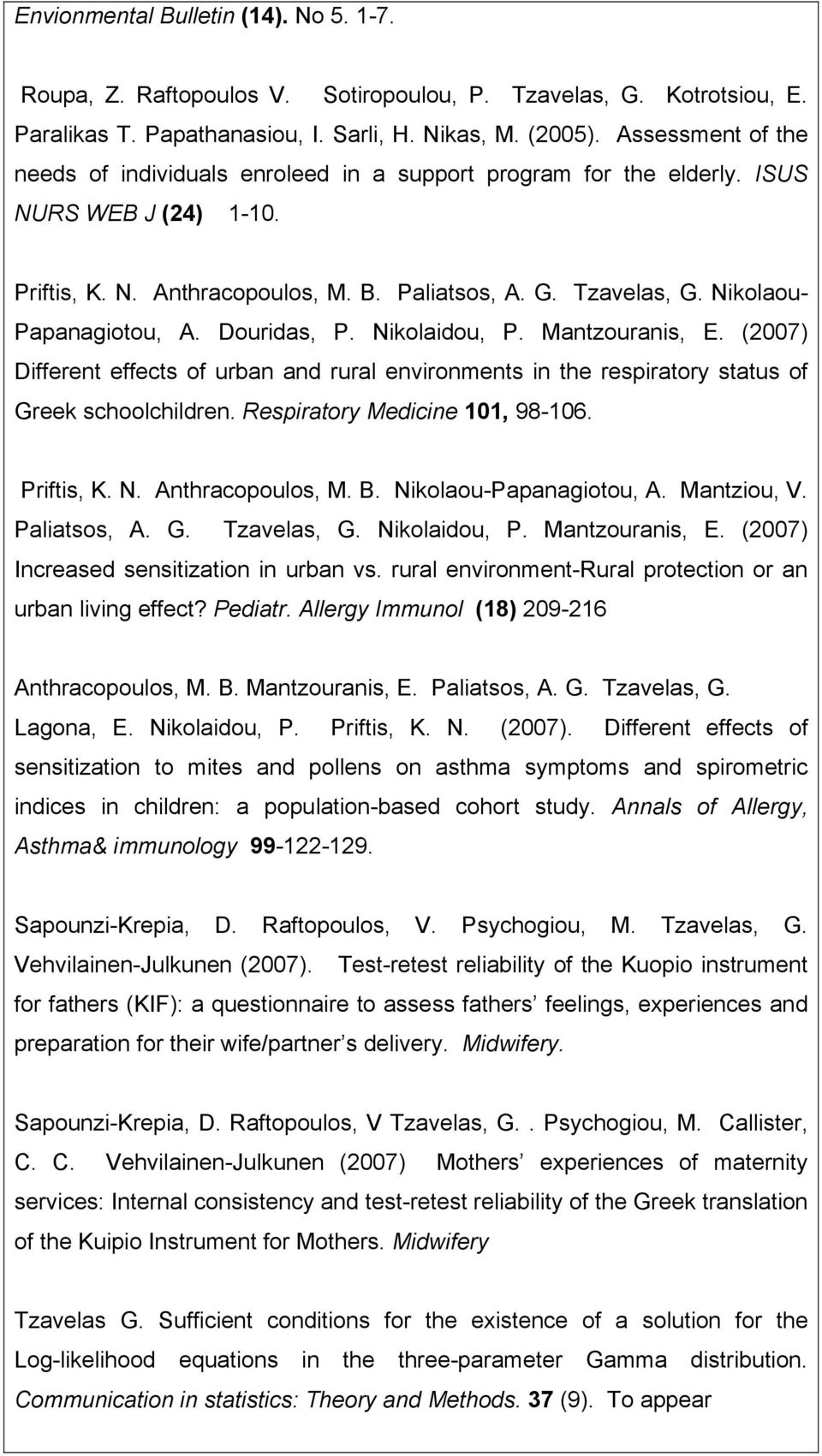 Nikolaou- Papanagiotou, A. Douridas, P. Nikolaidou, P. Mantzouranis, E. (2007) Different effects of urban and rural environments in the respiratory status of Greek schoolchildren.