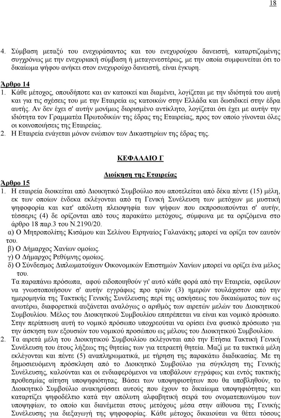 Κάθε μέτοχος, οπουδήποτε και αν κατοικεί και διαμένει, λογίζεται με την ιδιότητά του αυτή και για τις σχέσεις του με την Εταιρεία ως κατοικών στην Ελλάδα και δωσιδικεί στην έδρα αυτής.