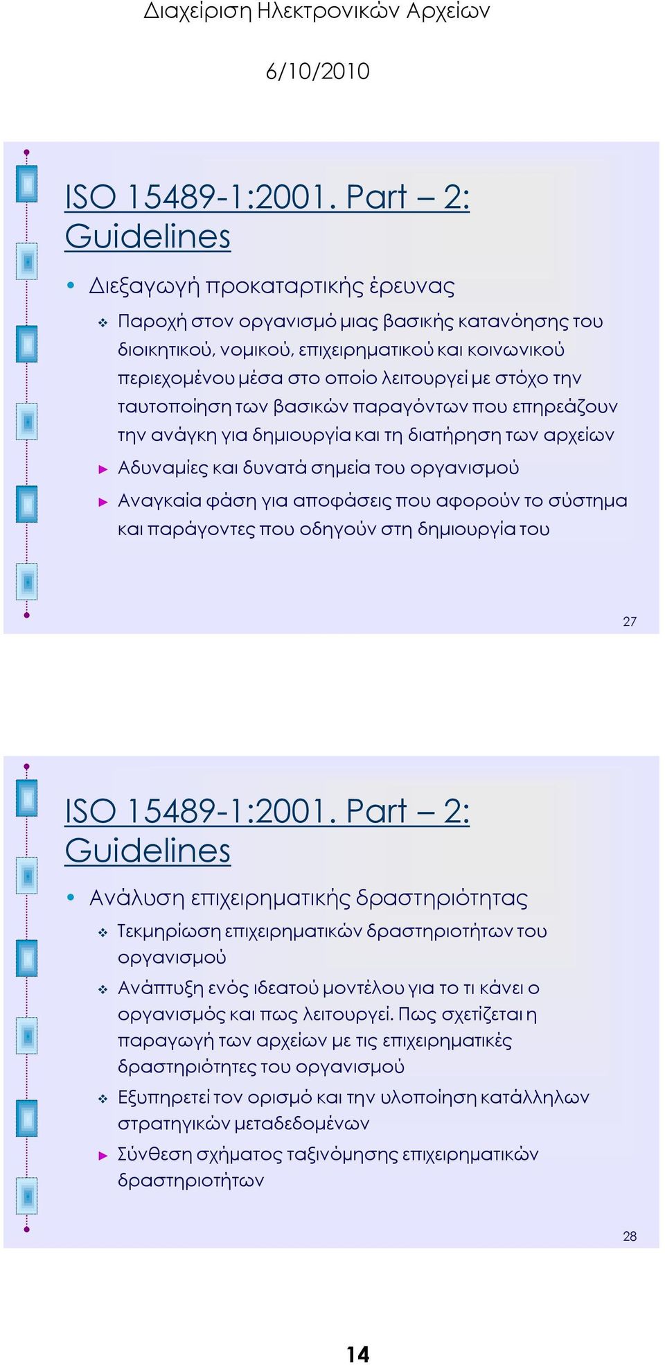 στόχο την ταυτοποίηση των βασικών παραγόντων που επηρεάζουν την ανάγκη για δημιουργία και τη διατήρηση των αρχείων Αδυναμίες και δυνατά σημεία του οργανισμού Αναγκαία φάση για αποφάσεις που αφορούν