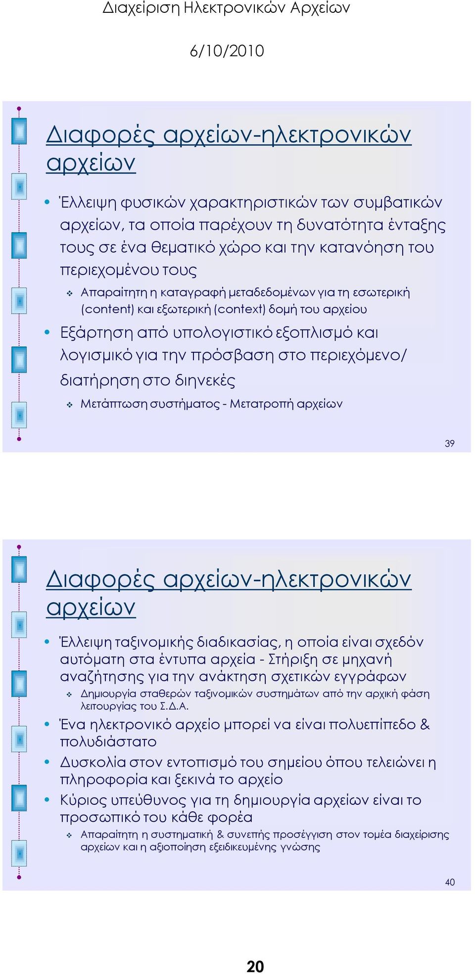 στο διηνεκές Μετάπτωση συστήµατος - Μετατροπή αρχείων 39 Διαφορές αρχείων-ηλεκτρονικών αρχείων Έλλειψη ταξινοµικής διαδικασίας, η οποία είναι σχεδόν αυτόµατη στα έντυπα αρχεία - τήριξη σε µηχανή
