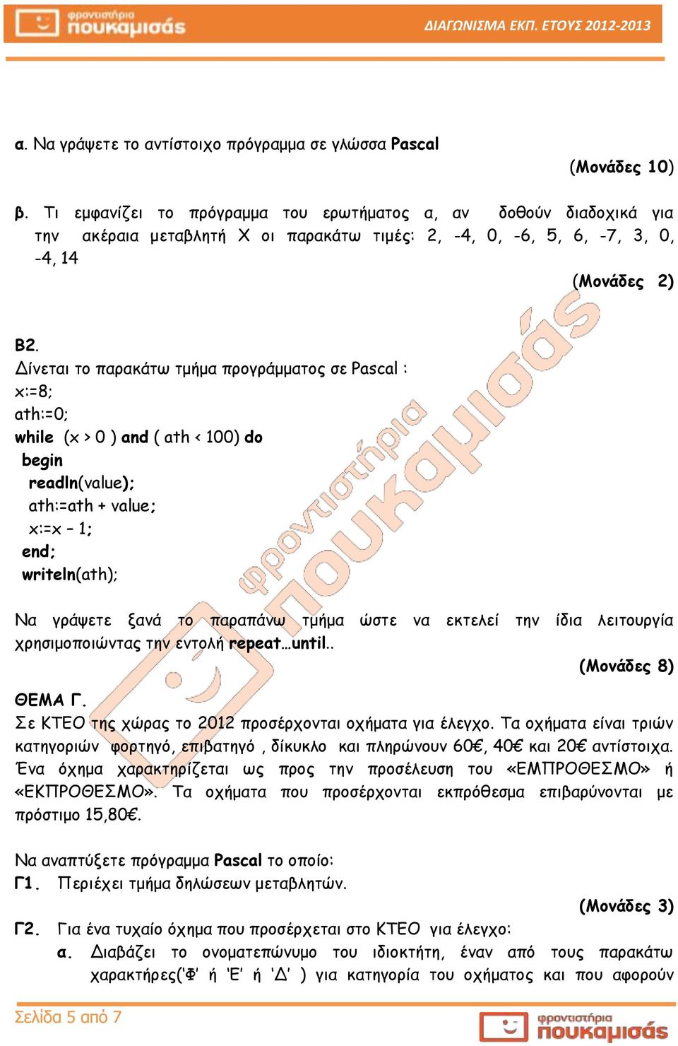 Δίνεται το παρακάτω τμήμα προγράμματος σε Pascal : x:=8; ath:=0; while (x > 0 ) and ( ath < 100) do begin readln(value); ath:=ath + value; x:=x 1; end; writeln(ath); Να γράψετε ξανά το παραπάνω τμήμα