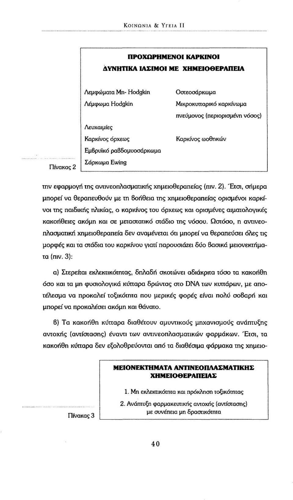 Έτσι, σήμερα μπορεί να θεραπευθούν με τη βοήθεια της χημειοθεραπείας ορισμένοι καρκίνοι της παιδικής ηλικίας, ο καρκίνος του όρχεως και ορισμένες αιματολογικές κακοήθειες ακόμη και σε μεταστατικό