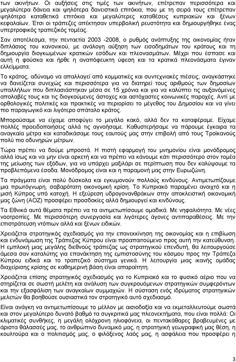 καταθέσεις κυπριακών και ξένων κεφαλαίων. Έτσι οι τράπεζες απέκτησαν υπερβολική ρευστότητα και δημιουργήθηκε ένας υπερτροφικός τραπεζικός τομέας.