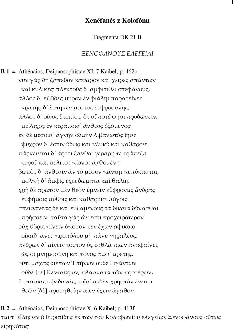 οὔποτέ φησι προδώσειν, μείλιχος ἐν κεράμοισ ἄνθεος ὀζόμενος ἐν δὲ μέσοισ ἁγνὴν ὀδμὴν λιβανωτὸς ἵησι ψυχρὸν δ ἔστιν ὕδωρ καὶ γλυκὺ καὶ καθαρόν πάρκεινται δ ἄρτοι ξανθοὶ γεραρή τε τράπεζα τυροῦ καὶ