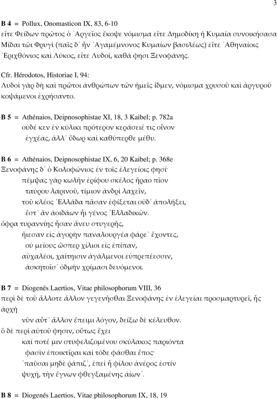 B 5 = Athénaios, Deipnosophistae XI, 18, 3 Kaibel; p. 782a οὐδέ κεν ἐν κύλικι πρότερον κεράσειέ τις οἶνον ἐγχέας, ἀλλ ὕδωρ καὶ καθύπερθε μέθυ. B 6 = Athénaios, Deipnosophistae IX, 6, 20 Kaibel; p.