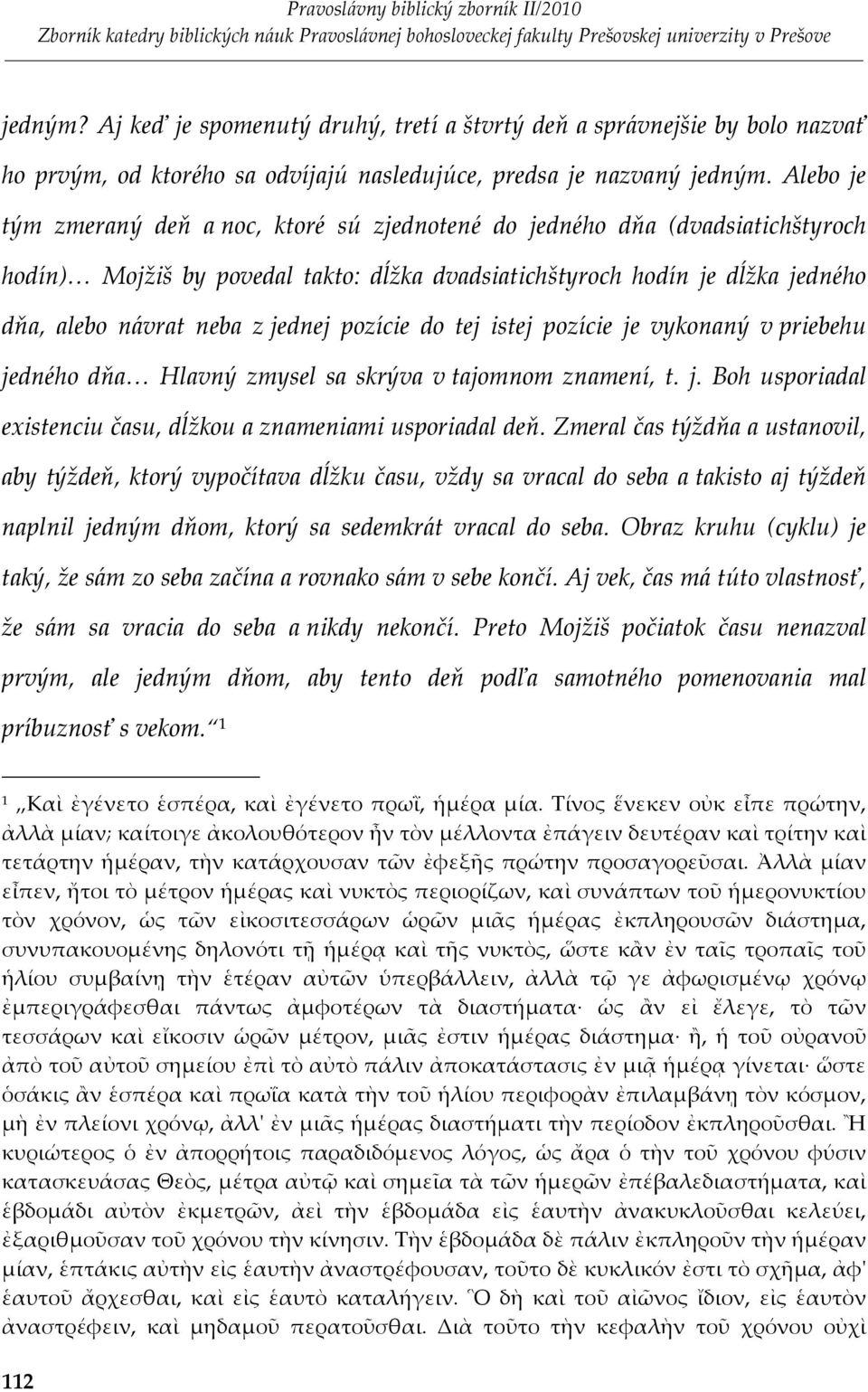 pozície do tej istej pozície je vykonaný v priebehu jedného dňa Hlavný zmysel sa skrýva v tajomnom znamení, t. j. Boh usporiadal existenciu času, dĺžkou a znameniami usporiadal deň.