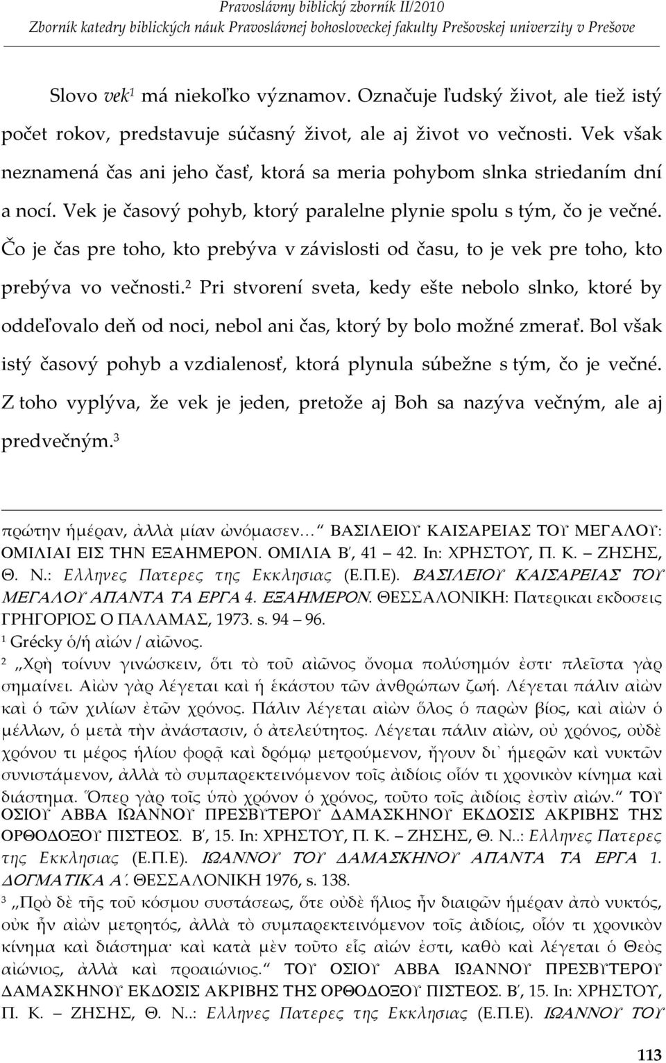 Čo je čas pre toho, kto prebýva v závislosti od času, to je vek pre toho, kto prebýva vo večnosti.