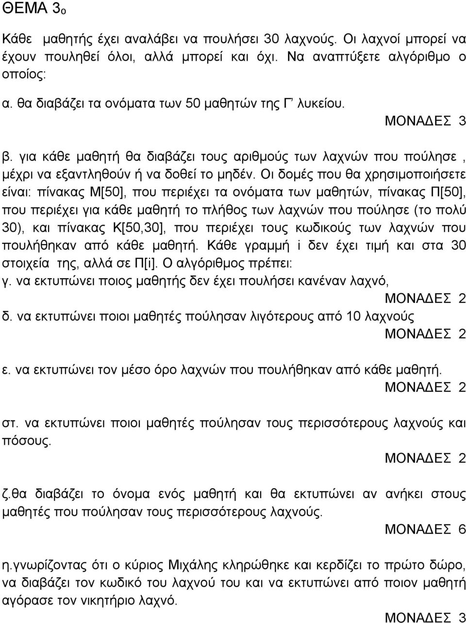 Οι δομές που θα χρησιμοποιήσετε είναι: πίνακας Μ[50], που περιέχει τα ονόματα των μαθητών, πίνακας Π[50], που περιέχει για κάθε μαθητή το πλήθος των λαχνών που πούλησε (το πολύ 30), και πίνακας